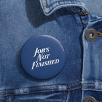 "Job's Not Finished" Pin