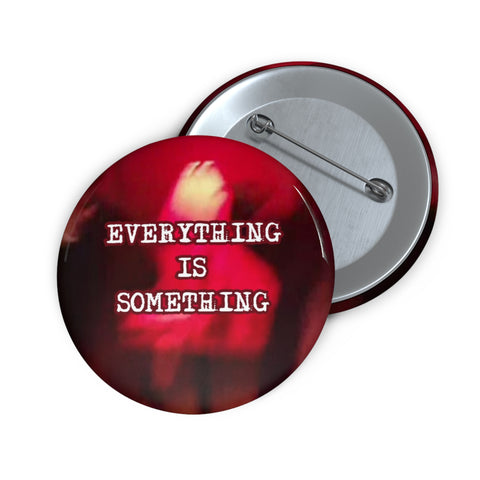 "Everything Is Something" Pin